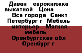 Диван -“еврокнижка“ выкатной › Цена ­ 9 000 - Все города, Санкт-Петербург г. Мебель, интерьер » Мягкая мебель   . Оренбургская обл.,Оренбург г.